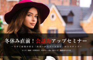 冬休み直前！会話力アップセミナー  〜今すぐ結果が出る「出会いからゴールまで」の５ステップ〜