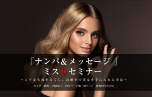 「ナンパ&メッセージ 」ミス0セミナー 〜ムダな失敗をなくし、高確率で美女を手に入れる方法〜 24年10月